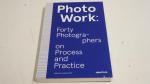 Photo Work: 40 Photographers on Process and Praktice ; Aperture Kiadó 2019